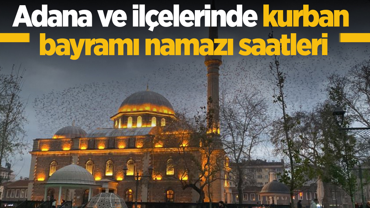 2026 Adana’da Kurban Bayramı Namazı Saat Kaçta Kılınacak? Adana Merkez, Ereğli, Alaplı, Devrek Çaycuma Gökçebey ve Diğer İlçelerde Bayram Namazı Vakitleri