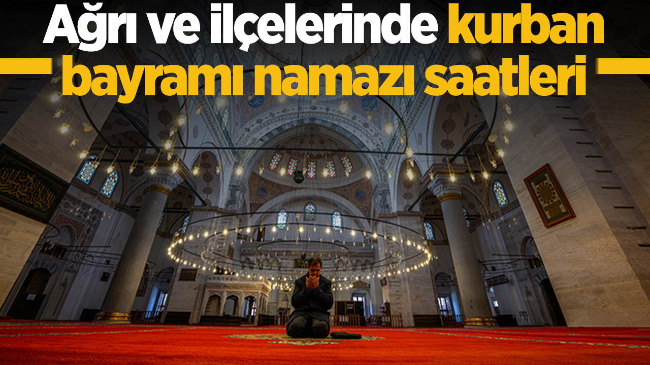 2026 Ağrı’da Kurban Bayramı Namazı Saat Kaçta Kılınacak? Ağrı Merkez Diyadin Doğubayazıt Eleşkirt Patnos Taşlıçay Tutak İlçeleri Kurban Bayramı Namazı Saati